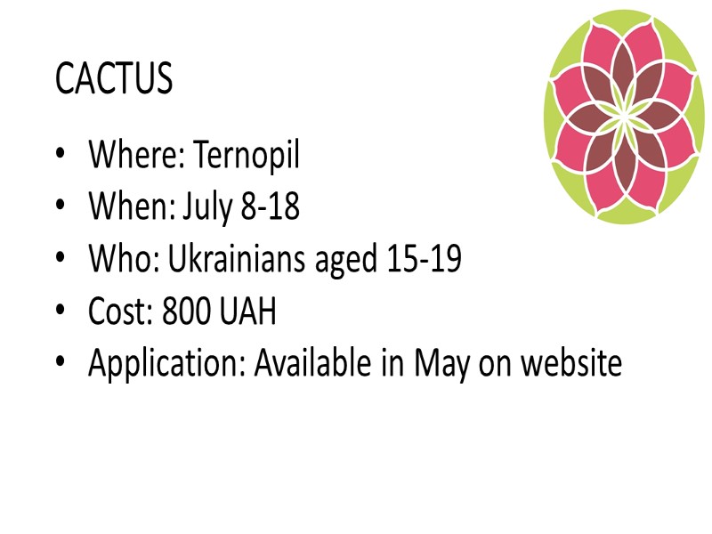 CACTUS Where: Ternopil When: July 8-18 Who: Ukrainians aged 15-19 Cost: 800 UAH Application: